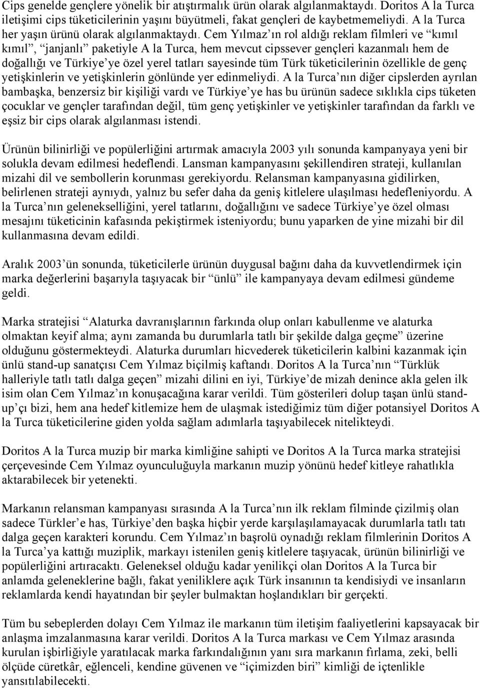 Cem Yılmaz ın rol aldığı reklam filmleri ve kımıl kımıl, janjanlı paketiyle A la Turca, hem mevcut cipssever gençleri kazanmalı hem de doğallığı ve Türkiye ye özel yerel tatları sayesinde tüm Türk