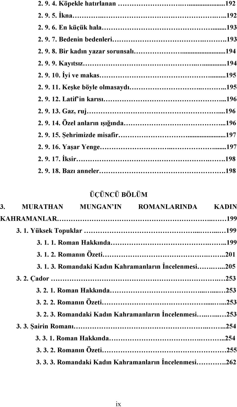 Yaşar Yenge.....197 2. 9. 17. İksir..198 2. 9. 18. Bazı anneler.198 ÜÇÜNCÜ BÖLÜM 3. MURATHAN MUNGAN IN ROMANLARINDA KADIN KAHRAMANLAR.. 199 3. 1. Yüksek Topuklar...... 199 3. 1. 1. Roman Hakkında.