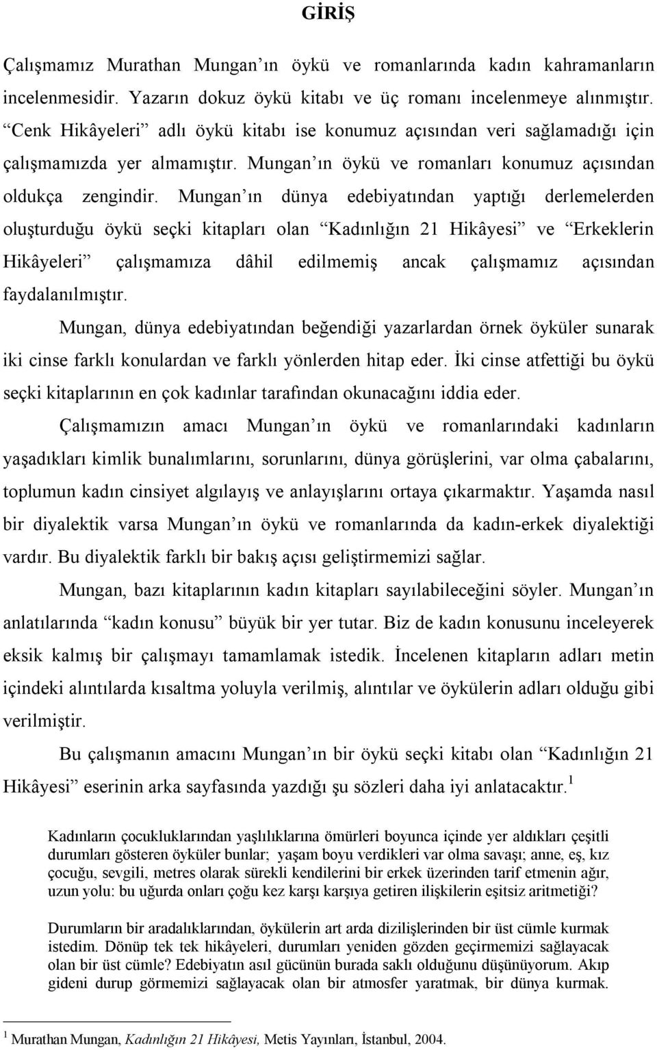 Mungan ın dünya edebiyatından yaptığı derlemelerden oluşturduğu öykü seçki kitapları olan Kadınlığın 21 Hikâyesi ve Erkeklerin Hikâyeleri çalışmamıza dâhil edilmemiş ancak çalışmamız açısından