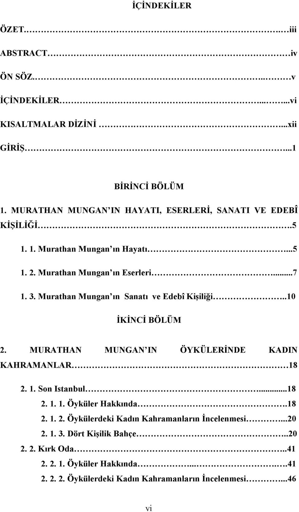 Murathan Mungan ın Sanatı ve Edebî Kişiliği..10 İKİNCİ BÖLÜM 2. MURATHAN MUNGAN IN ÖYKÜLERİNDE KADIN KAHRAMANLAR 18 2. 1. Son Istanbul...18 2. 1. 1. Öyküler Hakkında.