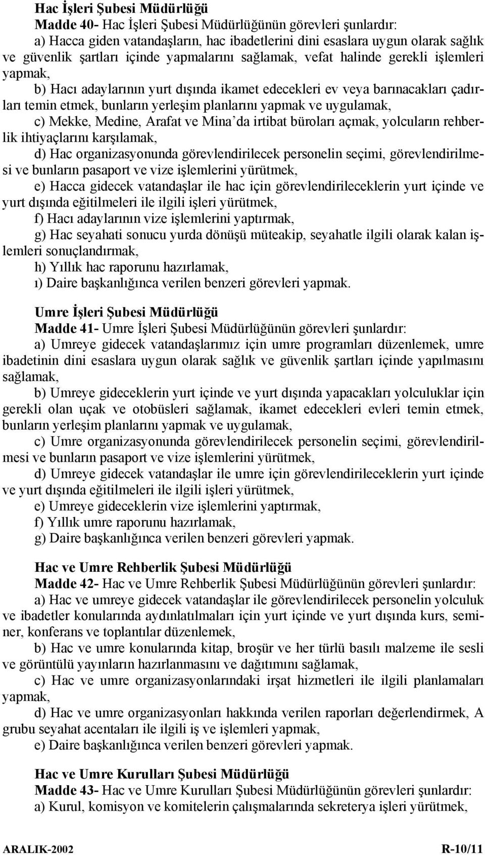 uygulamak, c) Mekke, Medine, Arafat ve Mina da irtibat büroları açmak, yolcuların rehberlik ihtiyaçlarını karşılamak, d) Hac organizasyonunda görevlendirilecek personelin seçimi, görevlendirilmesi ve