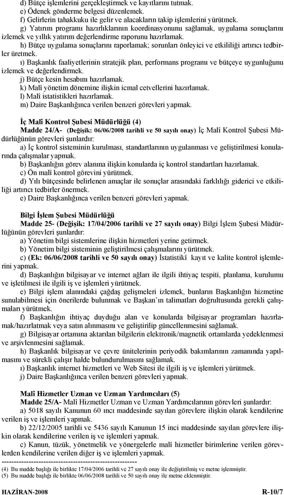 h) Bütçe uygulama sonuçlarını raporlamak; sorunları önleyici ve etkililiği artırıcı tedbirler üretmek.