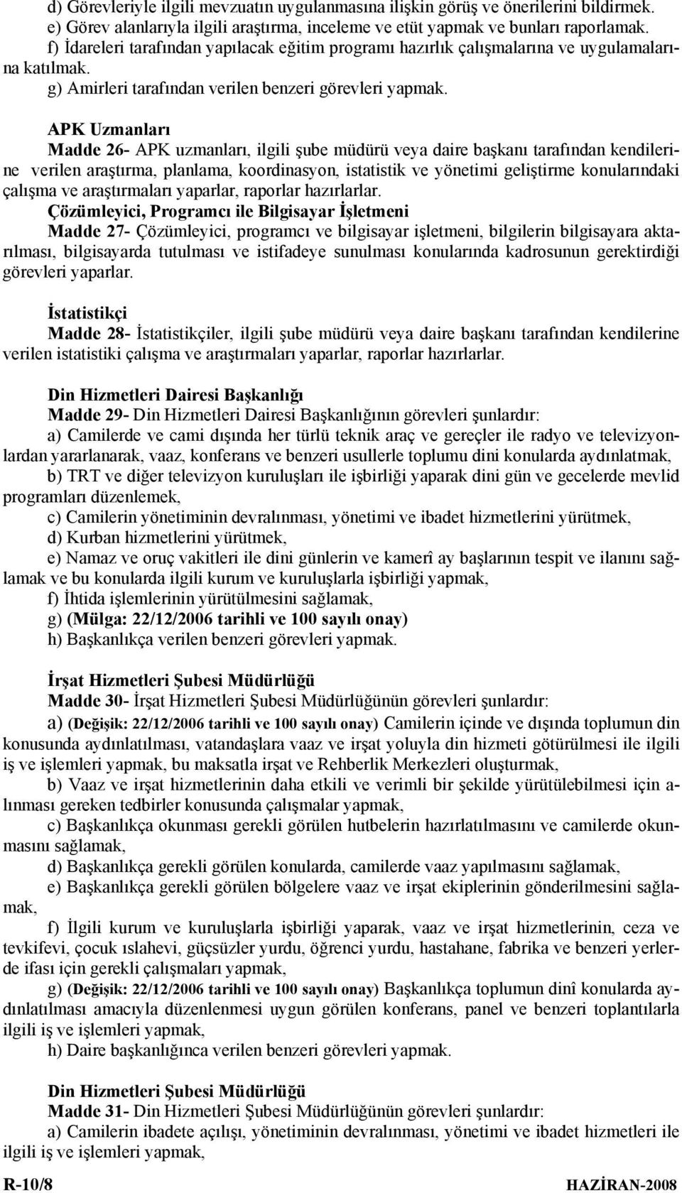 APK Uzmanları Madde 26- APK uzmanları, ilgili şube müdürü veya daire başkanı tarafından kendilerine verilen araştırma, planlama, koordinasyon, istatistik ve yönetimi geliştirme konularındaki çalışma