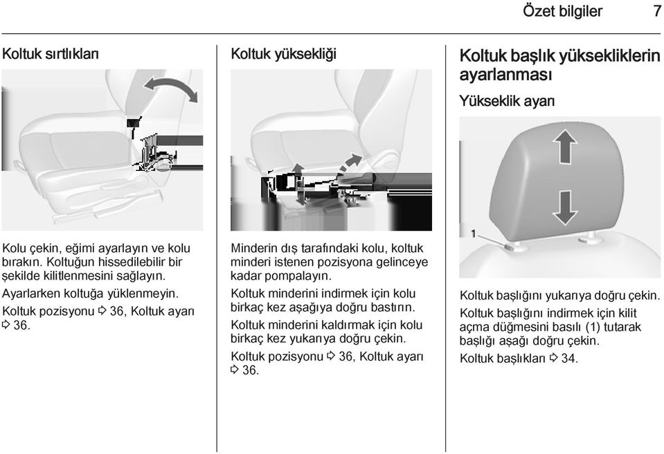 Minderin dış tarafındaki kolu, koltuk minderi istenen pozisyona gelinceye kadar pompalayın. Koltuk minderini indirmek için kolu birkaç kez aşağıya doğru bastırın.