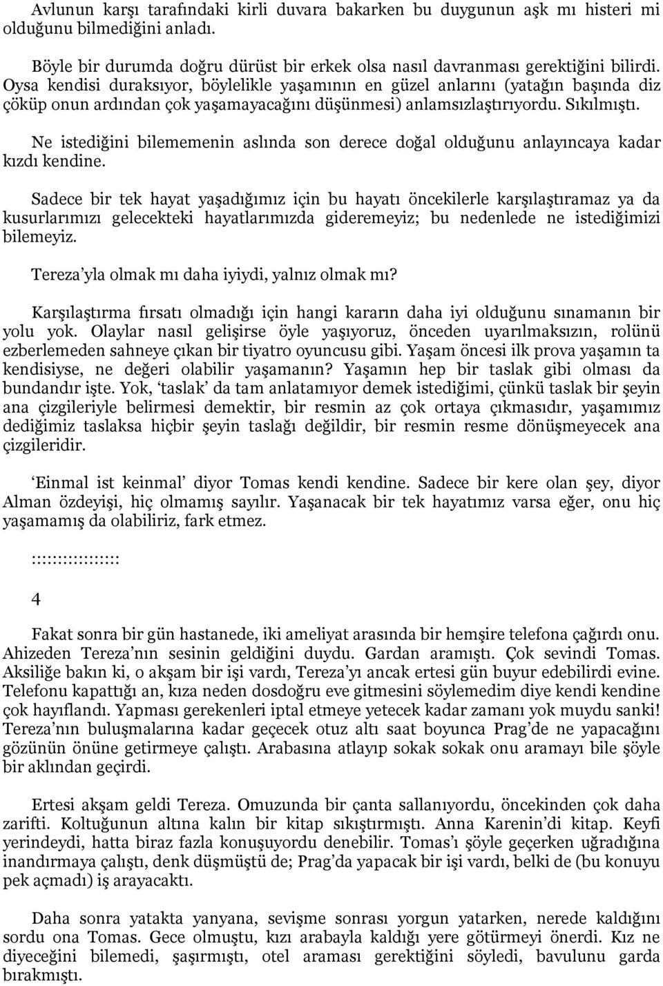 Ne istediğini bilememenin aslında son derece doğal olduğunu anlayıncaya kadar kızdı kendine.