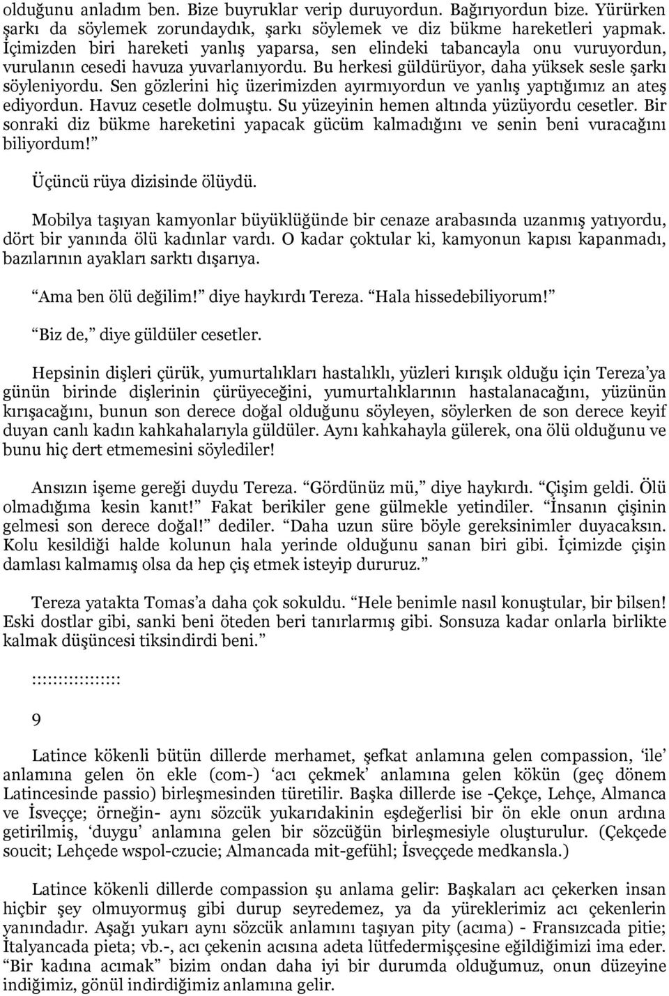 Sen gözlerini hiç üzerimizden ayırmıyordun ve yanlış yaptığımız an ateş ediyordun. Havuz cesetle dolmuştu. Su yüzeyinin hemen altında yüzüyordu cesetler.