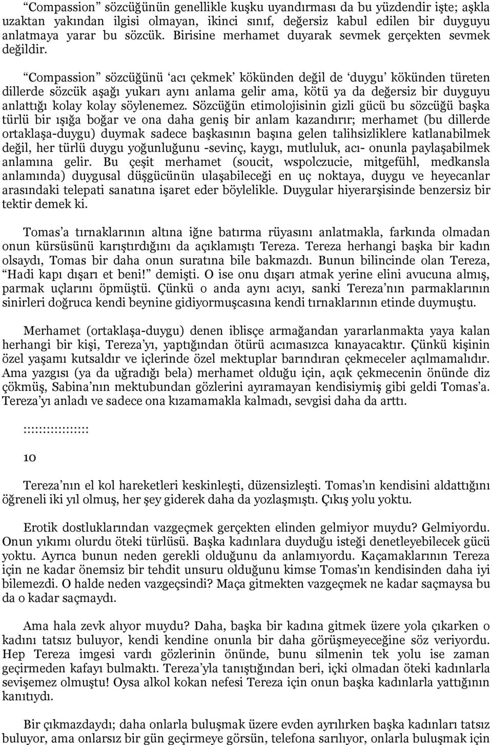 Compassion sözcüğünü acı çekmek kökünden değil de duygu kökünden türeten dillerde sözcük aşağı yukarı aynı anlama gelir ama, kötü ya da değersiz bir duyguyu anlattığı kolay kolay söylenemez.