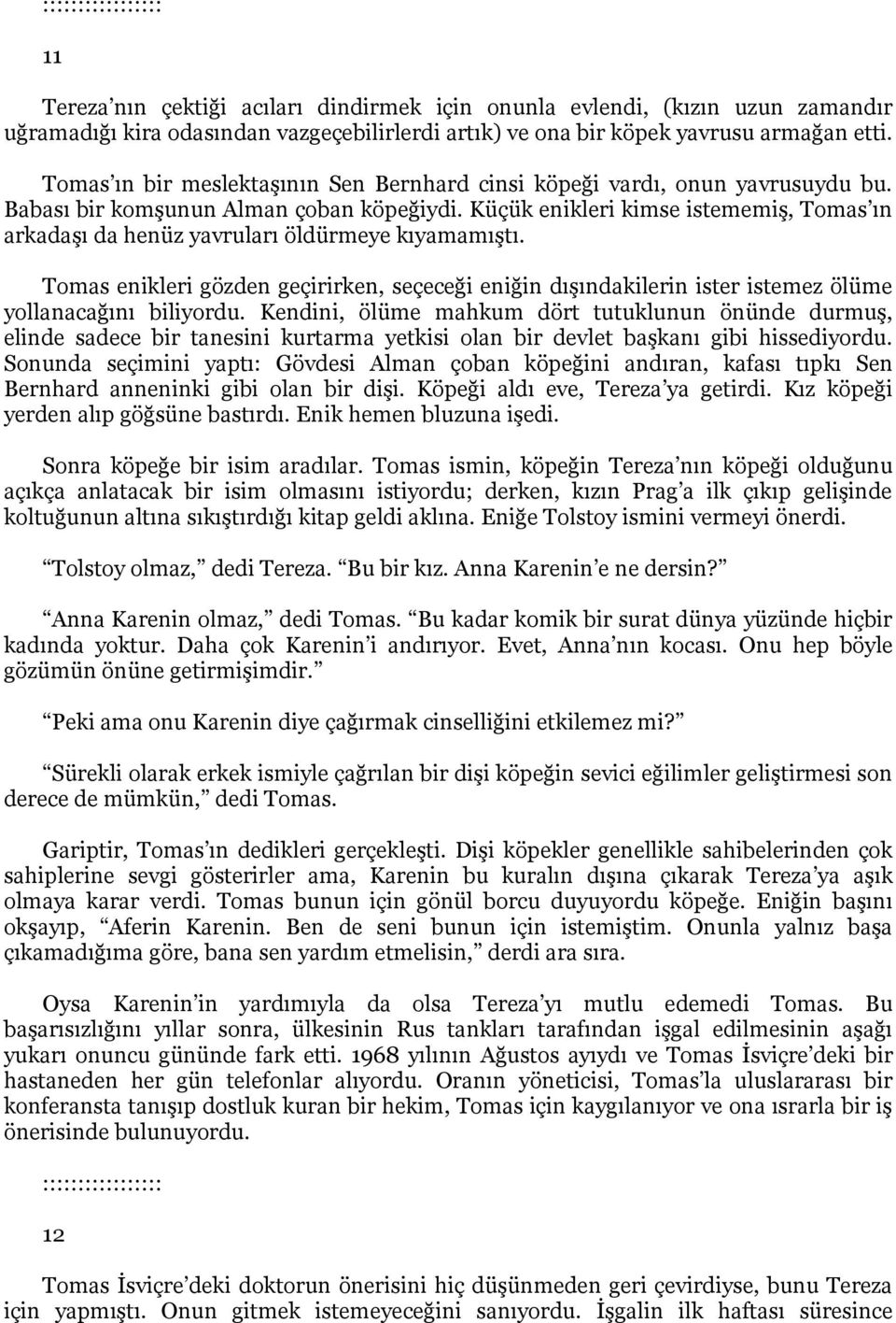 Küçük enikleri kimse istememiş, Tomas ın arkadaşı da henüz yavruları öldürmeye kıyamamıştı.