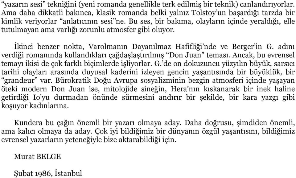 Bu ses, bir bakıma, olayların içinde yeraldığı, elle tutulmayan ama varlığı zorunlu atmosfer gibi oluyor. İkinci benzer nokta, Varolmanın Dayanılmaz Hafifliği nde ve Berger in G.