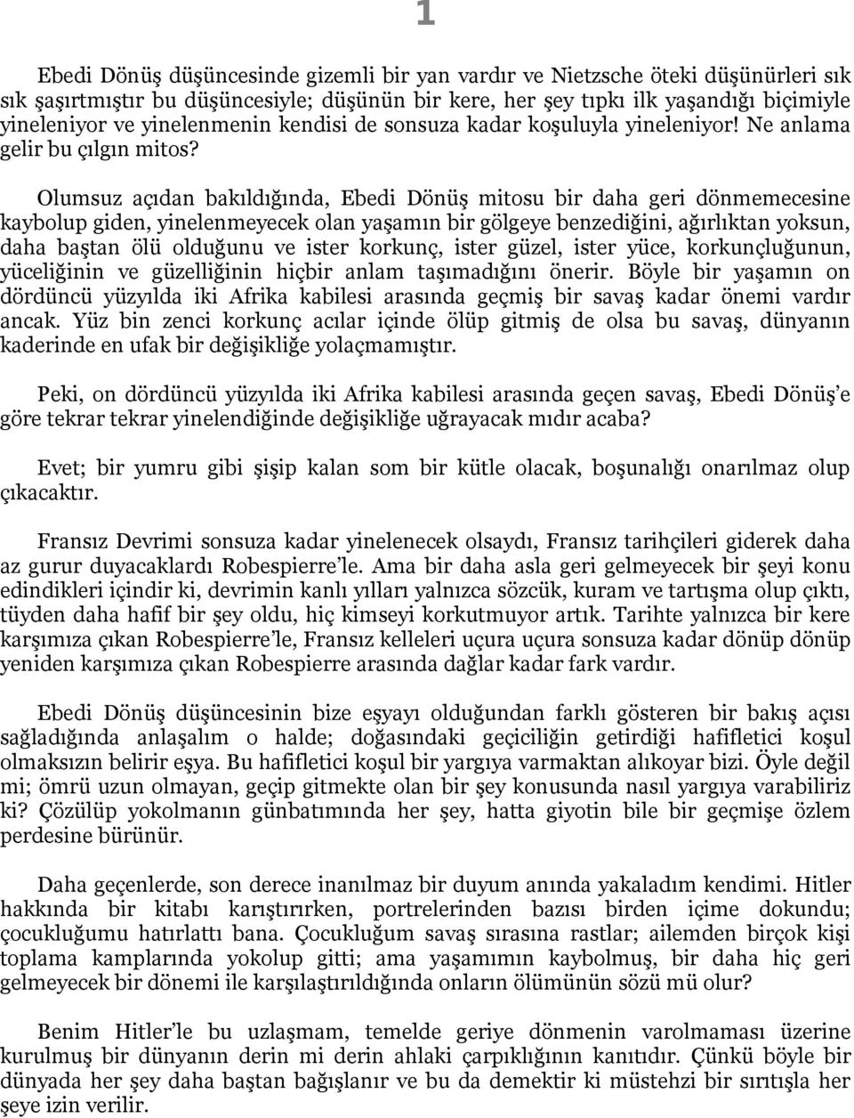 Olumsuz açıdan bakıldığında, Ebedi Dönüş mitosu bir daha geri dönmemecesine kaybolup giden, yinelenmeyecek olan yaşamın bir gölgeye benzediğini, ağırlıktan yoksun, daha baştan ölü olduğunu ve ister