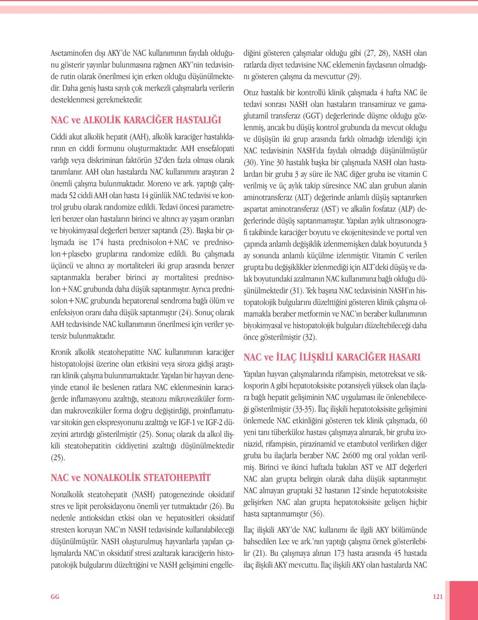 NAC ve ALKOLİK KARACİĞER HASTALIĞI Ciddi akut alkolik hepatit (AAH), alkolik karaciğer hastalıklarının en ciddi formunu oluşturmaktadır.