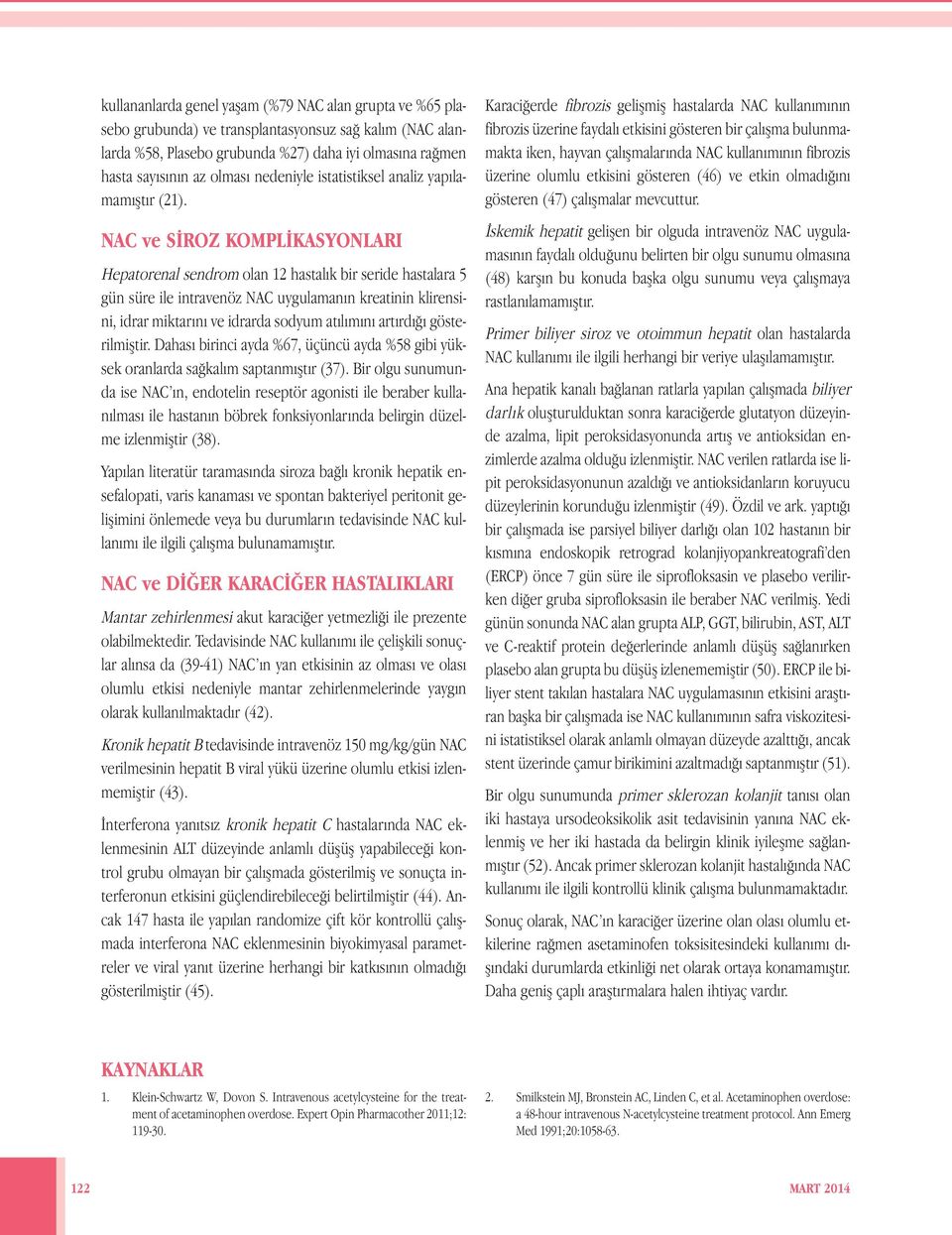 NAC ve SİROZ KOMPLİKASYONLARI Hepatorenal sendrom olan 12 hastalık bir seride hastalara 5 gün süre ile intravenöz NAC uygulamanın kreatinin klirensini, idrar miktarını ve idrarda sodyum atılımını