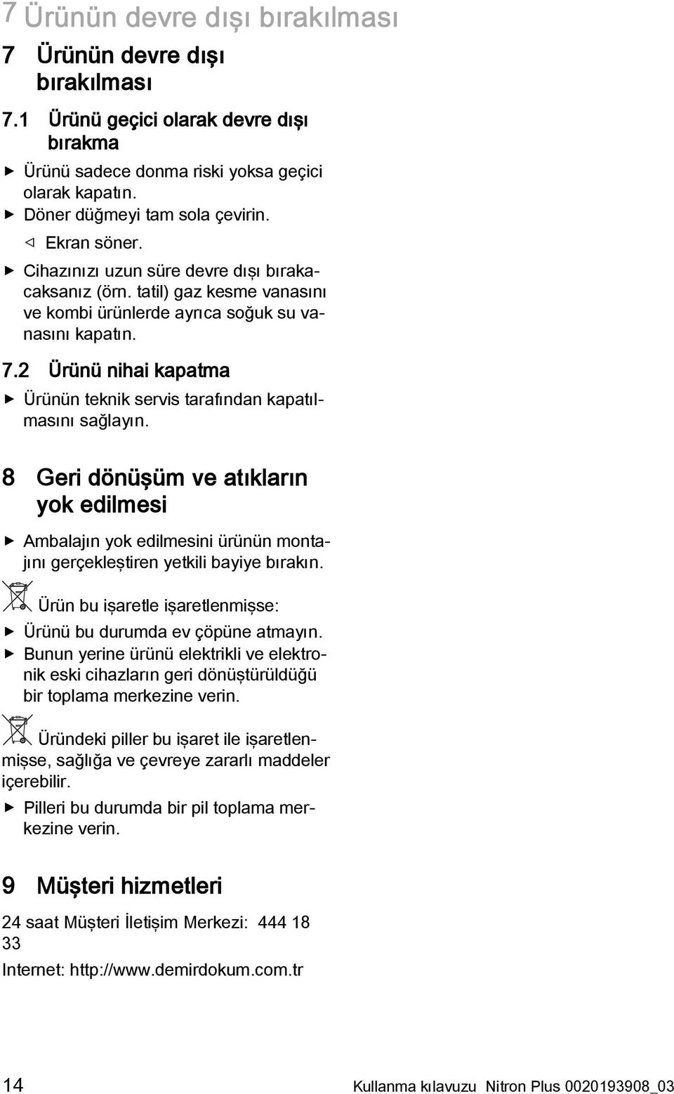 2 Ürünü nihai kapatma Ürünün teknik servis tarafından kapatılmasını sağlayın. 8 Geri dönüşüm ve atıkların yok edilmesi Ambalajın yok edilmesini ürünün montajını gerçekleştiren yetkili bayiye bırakın.