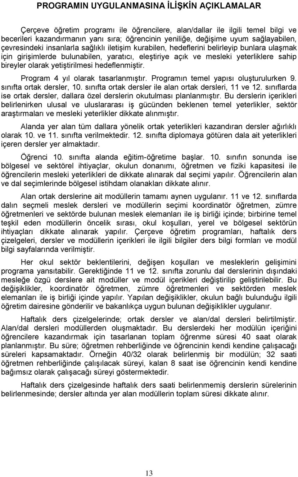 bireyler olarak yetiştirilmesi hedeflenmiştir. Program 4 yıl olarak tasarlanmıştır. Programın temel yapısı oluşturulurken 9. sınıfta ortak dersler, 10.