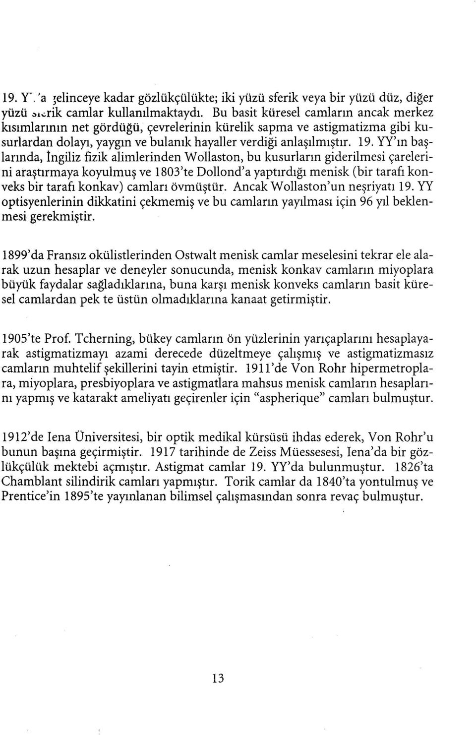 YY'ın başlarında, Ingiliz fizik alimlerinden Wollaston, bu kusurların giderilmesi çarelerini araştırmayakoyulmuş ve 1803'te Dollond'a yaptırdığı menisk (bir tarafı konveks bir tarafı konkav) camları