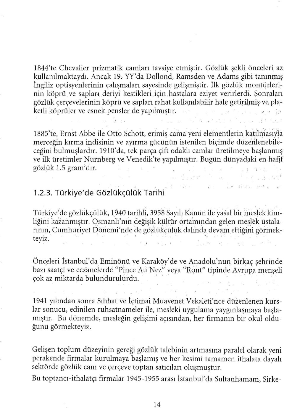 -rı gözlük çerçevelerinin köprü ve sapları rahat kullamlabilir hale getirilmiş ve: pl~' ketliköprüler ve esnek pensler de yapılmıştır.