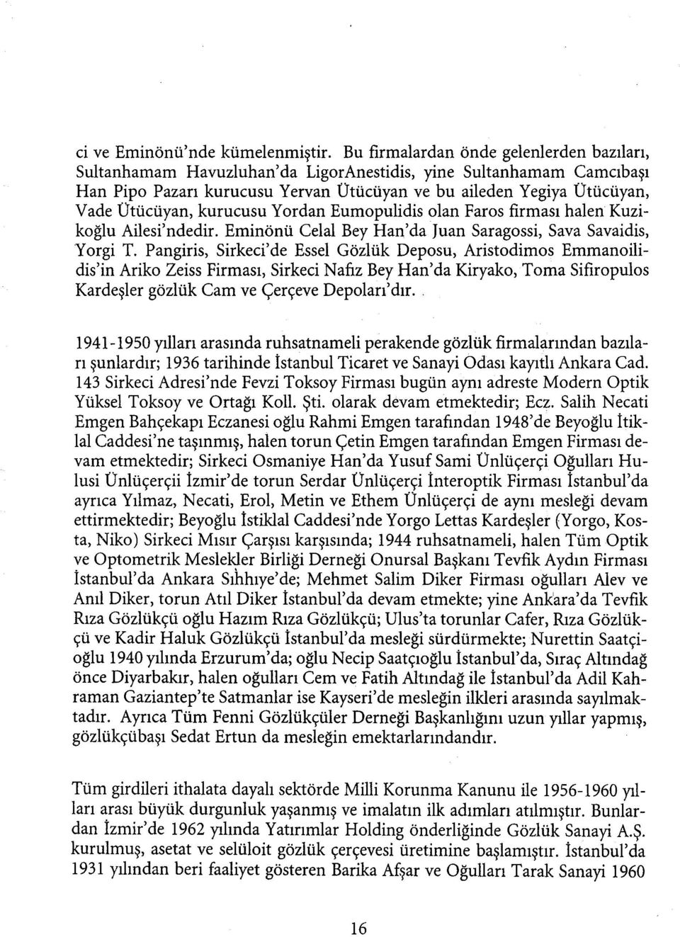 Ütücüyan, kurucusu Yordan Eumopulidis olan Faros firması halen Kuzikoğlu Ailesi'ndedir. Eminönü Celal Bey Han'da Juan Saragossi, Sava Savaidis, Yorgi T.