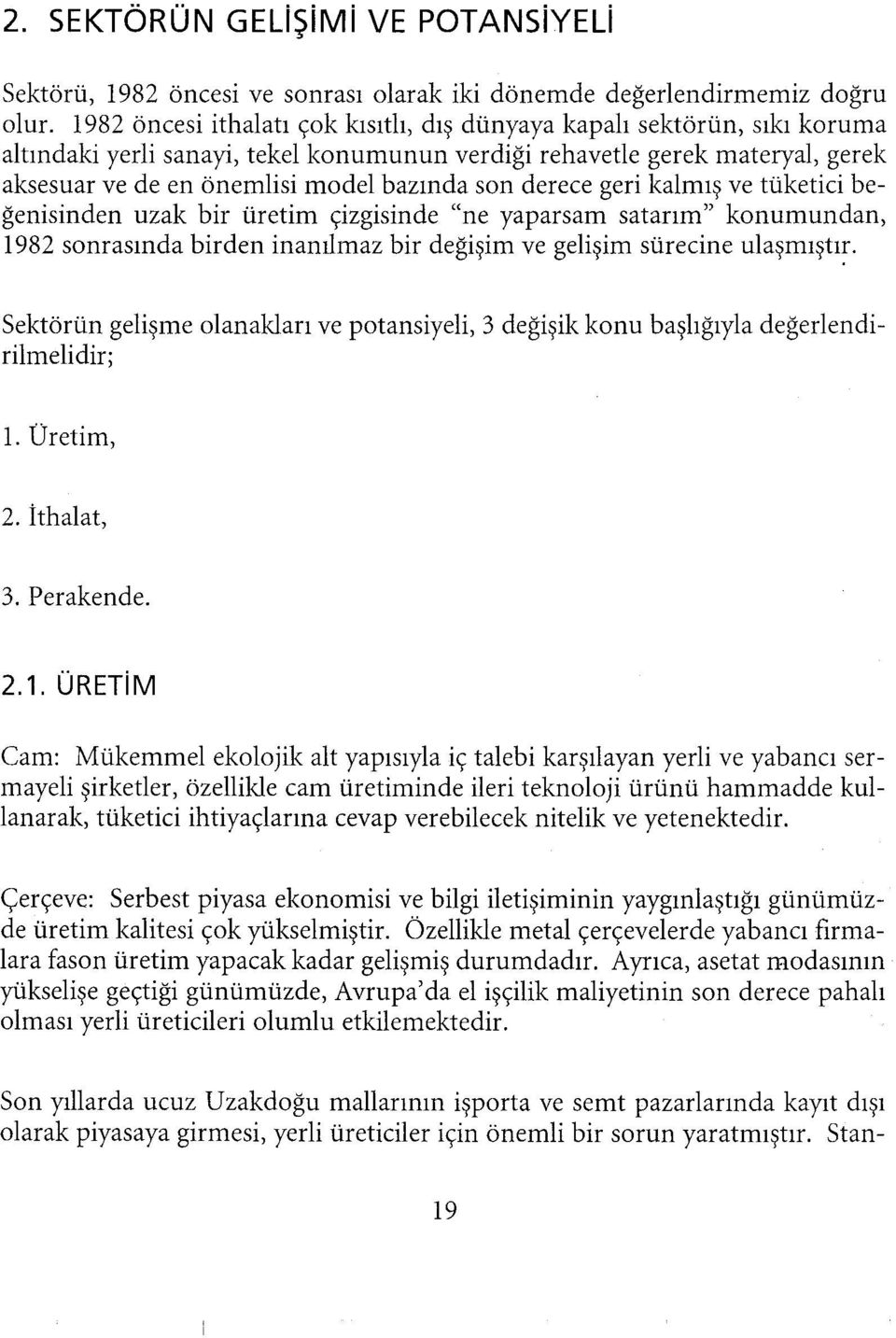 derece geri kalmış ve tüketici beğenisinden uzak bir üretim çizgisinde "ne yaparsam satarım" konumundan, 1982 sonrasında birden inanılmaz bir değişim ve gelişim sürecine ulaşmıştır.