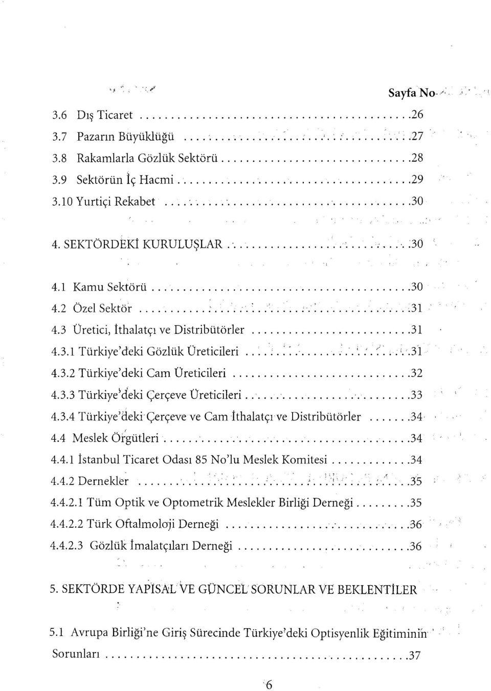 .. 32 4.3.3 Türkiye'deki Çerçeve Üreticileri... 33 4.3.4 Türkiye'deki Çerçeve ve Cam İthalatçı ve Distribütörler... 34 4.4 Meslek Ö~gütleri... 34 4.4. ı İstanbul Ticaret Odası 85 No'lu Meslek Komitesi.