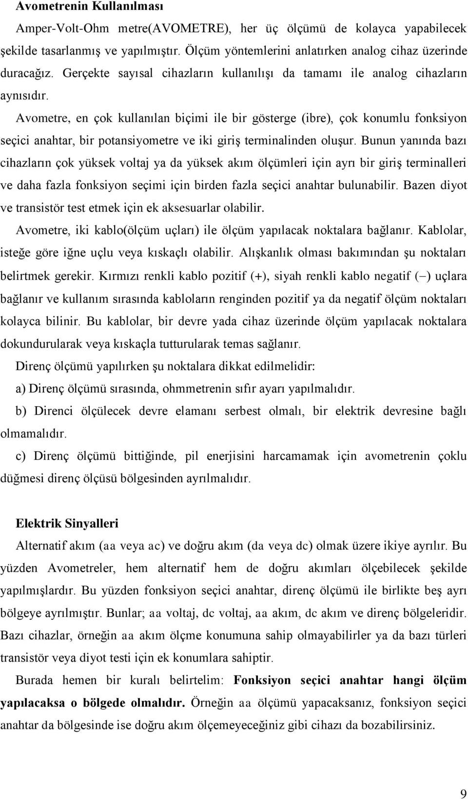 Avometre, en çok kullanılan biçimi ile bir gösterge (ibre), çok konumlu fonksiyon seçici anahtar, bir potansiyometre ve iki giriş terminalinden oluşur.