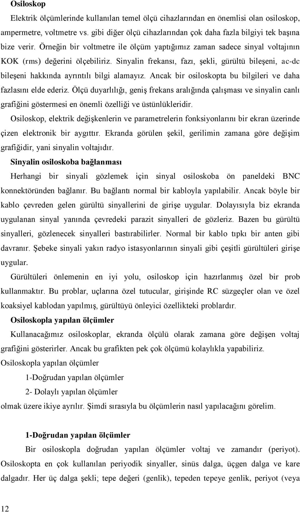 Sinyalin frekansı, fazı, şekli, gürültü bileşeni, ac-dc bileşeni hakkında ayrıntılı bilgi alamayız. Ancak bir osiloskopta bu bilgileri ve daha fazlasını elde ederiz.