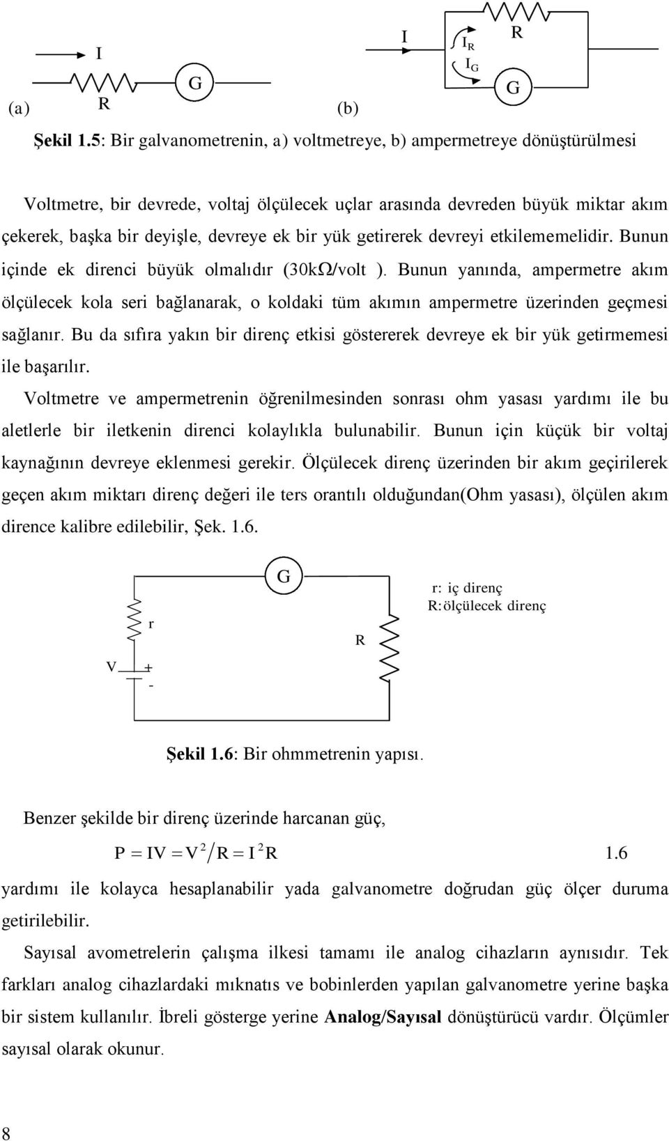 devreye ek bir yük getirerek devreyi etkilememelidir. Bunun içinde ek direnci büyük olmalıdır (30k/volt ).