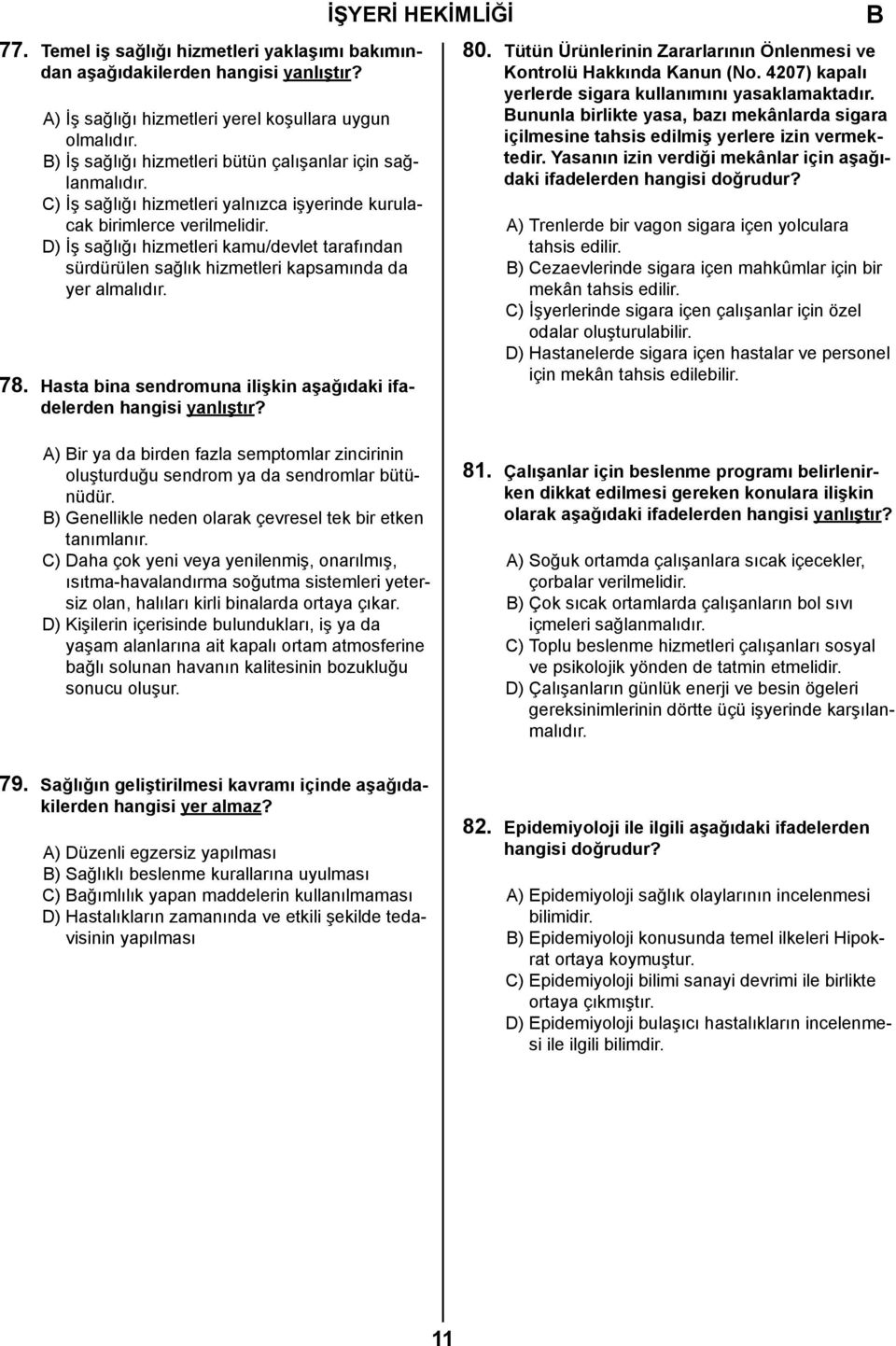 D) İş sağlığı hizmetleri kamu/devlet tarafından sürdürülen sağlık hizmetleri kapsamında da yer almalıdır. 78. Hasta bina sendromuna ilişkin aşağıdaki ifadelerden hangisi yanlıştır? 80.