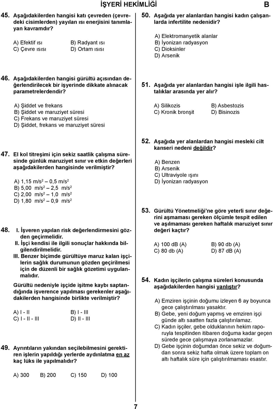 Aşağıdakilerden hangisi gürültü açısından değerlendirilecek bir işyerinde dikkate alınacak parametrelerdendir?