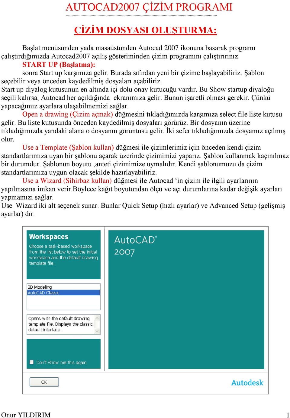 Start up diyalog kutusunun en altında içi dolu onay kutucuğu vardır. Bu Show startup diyaloğu seçili kalırsa, Autocad her açıldığında ekranımıza gelir. Bunun işaretli olması gerekir.