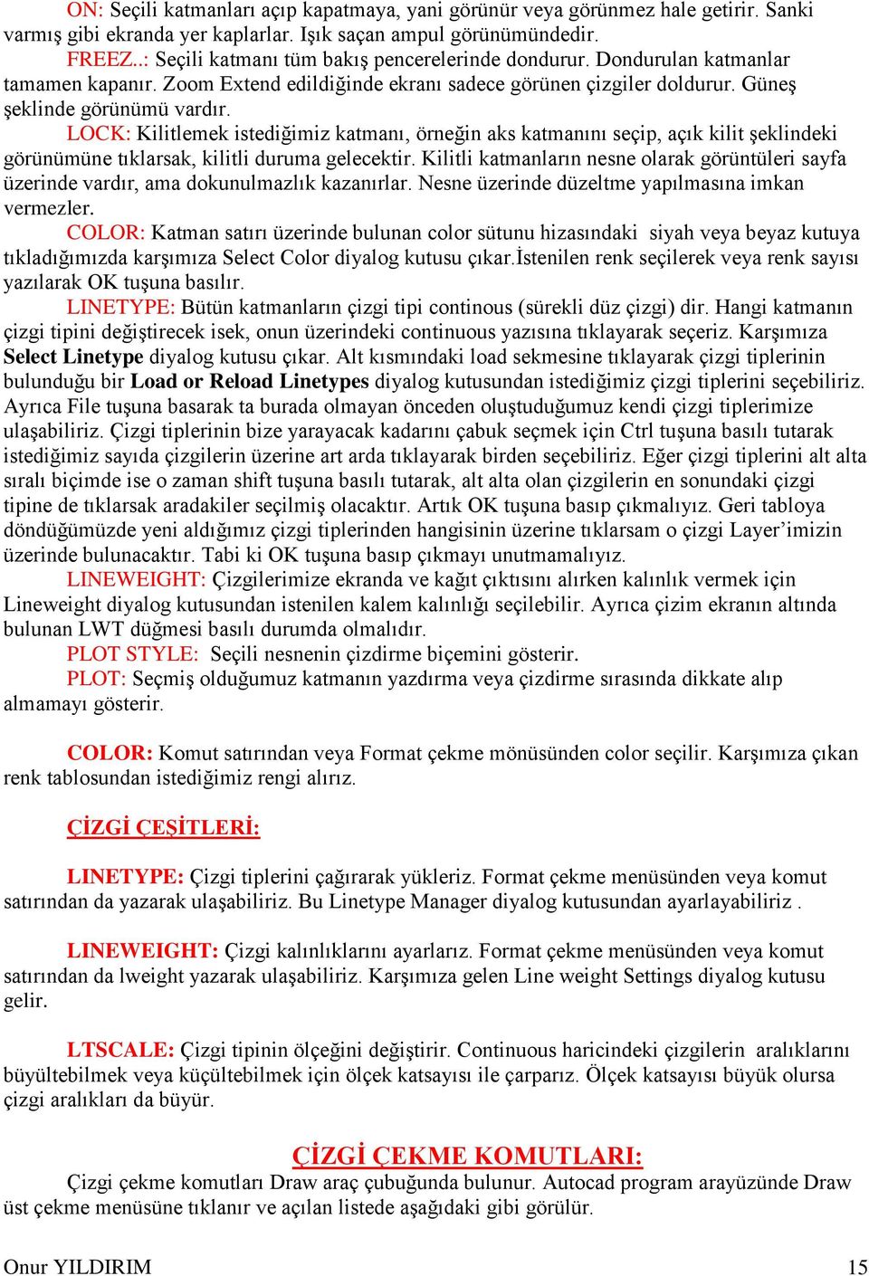 LOCK: Kilitlemek istediğimiz katmanı, örneğin aks katmanını seçip, açık kilit şeklindeki görünümüne tıklarsak, kilitli duruma gelecektir.