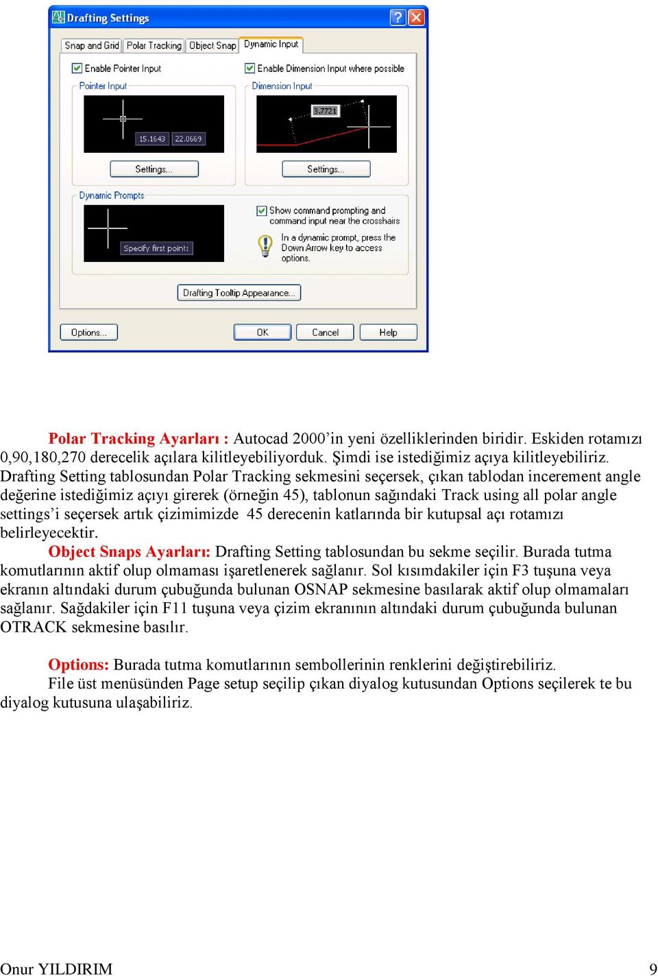 settings i seçersek artık çizimimizde 45 derecenin katlarında bir kutupsal açı rotamızı belirleyecektir. Object Snaps Ayarları: Drafting Setting tablosundan bu sekme seçilir.