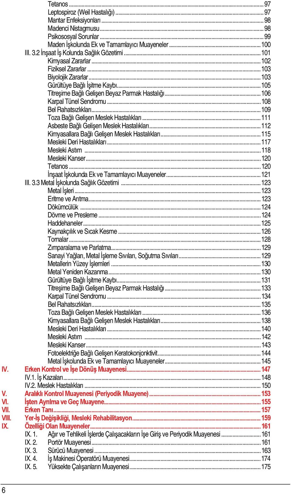 .. 106 Karpal Tünel Sendromu... 108 Bel Rahatsızlıkları... 109 Toza Bağlı Gelişen Meslek Hastalıkları... 111 Asbeste Bağlı Gelişen Meslek Hastalıkları.