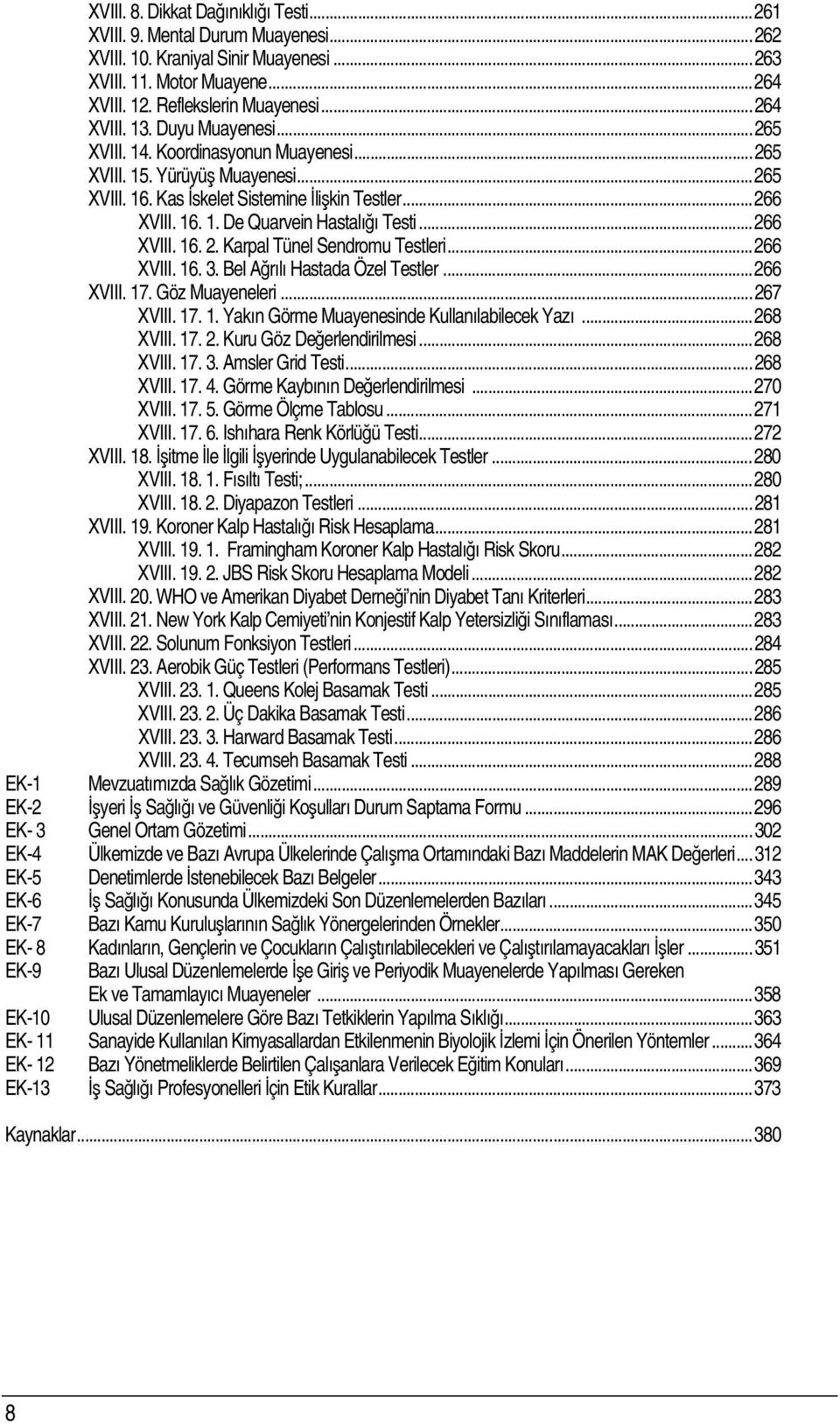 .. 266 XVIII. 16. 2. Karpal Tünel Sendromu Testleri... 266 XVIII. 16. 3. Bel Ağrılı Hastada Özel Testler... 266 XVIII. 17. Göz Muayeneleri... 267 XVIII. 17. 1. Yakın Görme Muayenesinde Kullanılabilecek Yazı.