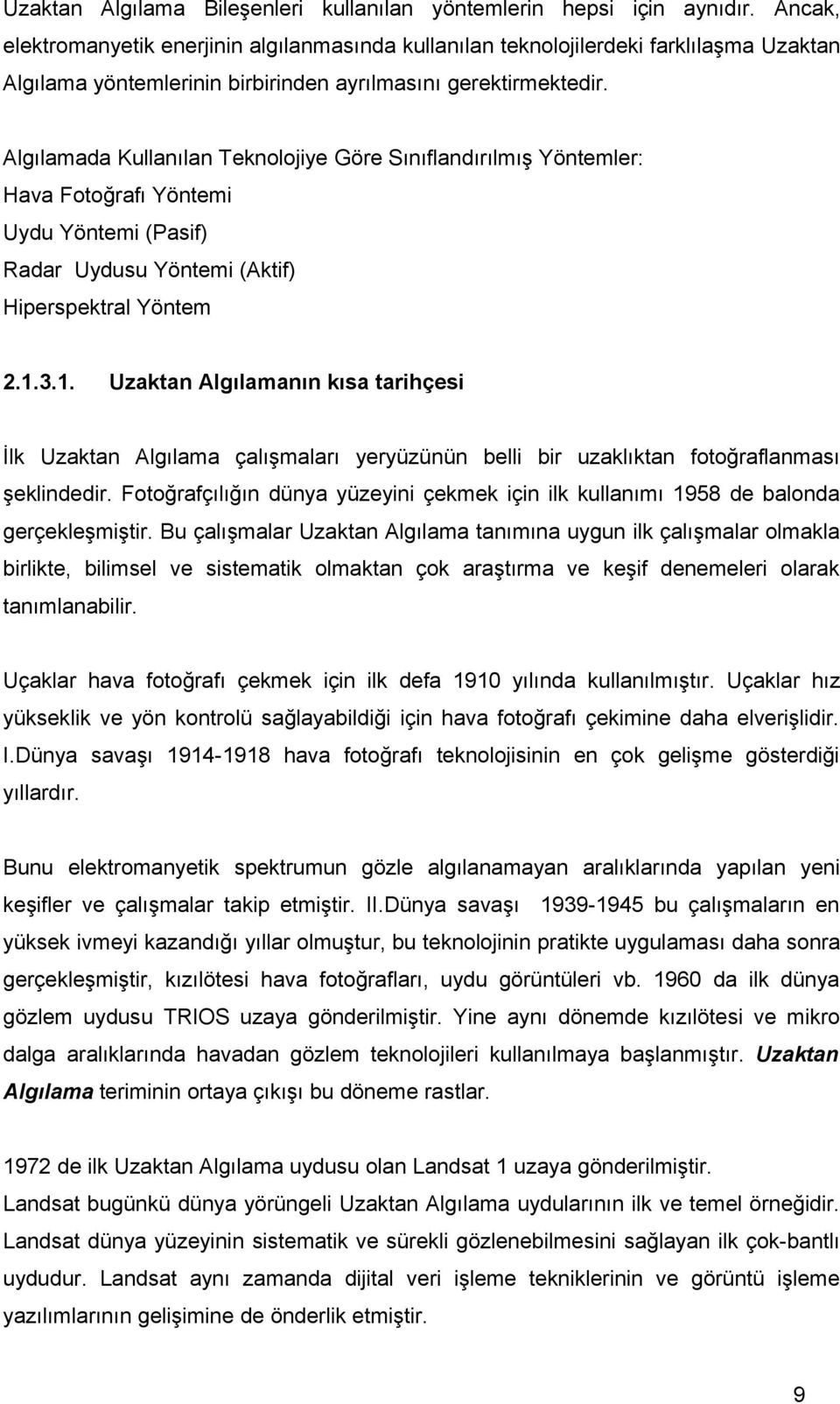 Algılamada Kullanılan Teknolojiye Göre Sınıflandırılmış Yöntemler: Hava Fotoğrafı Yöntemi Uydu Yöntemi (Pasif) Radar Uydusu Yöntemi (Aktif) Hiperspektral Yöntem 2.1.