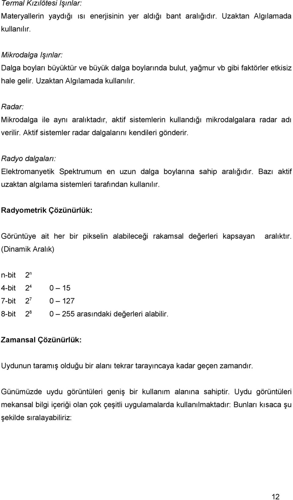 Radar: Mikrodalga ile aynı aralıktadır, aktif sistemlerin kullandığı mikrodalgalara radar adı verilir. Aktif sistemler radar dalgalarını kendileri gönderir.