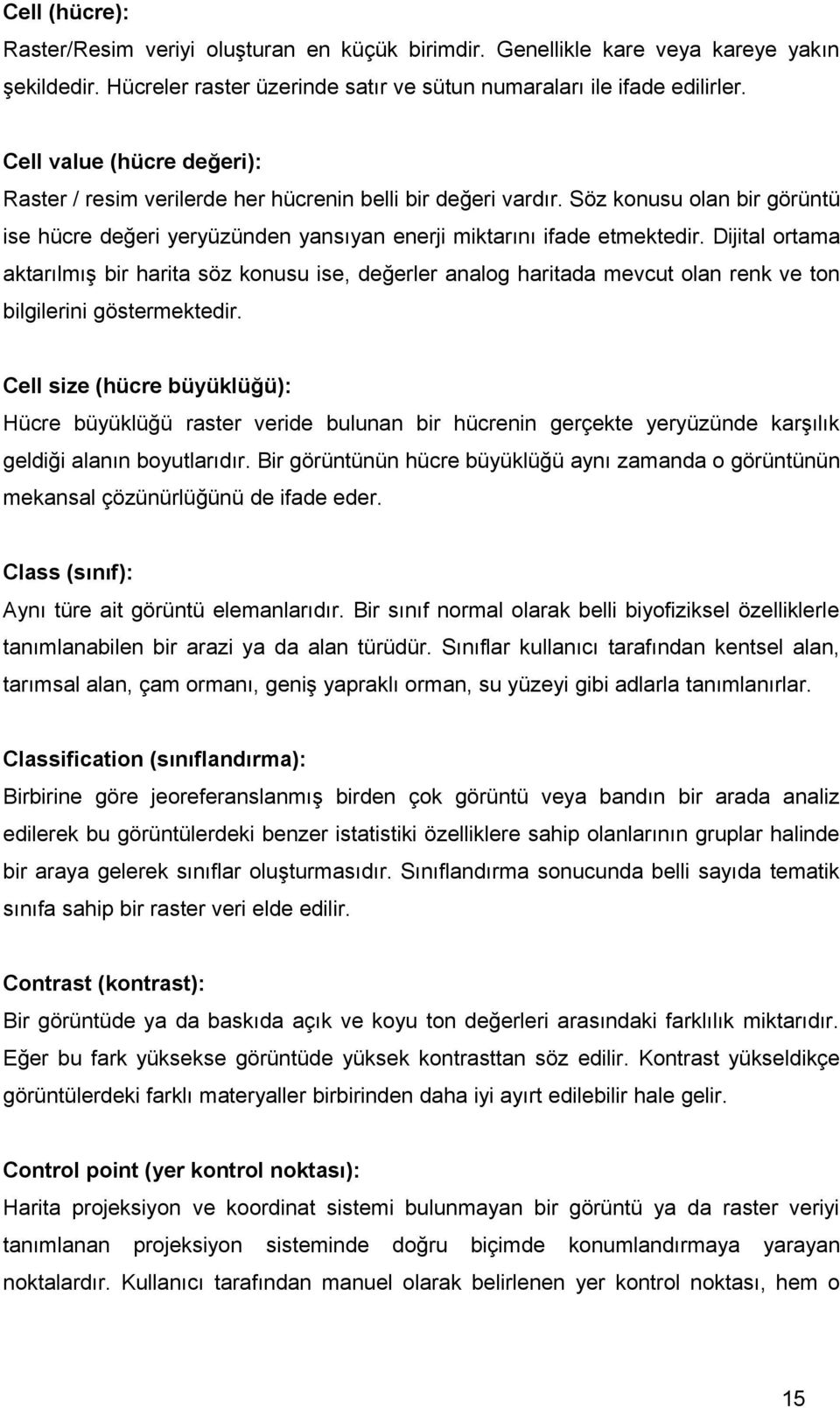 Dijital ortama aktarılmış bir harita söz konusu ise, değerler analog haritada mevcut olan renk ve ton bilgilerini göstermektedir.