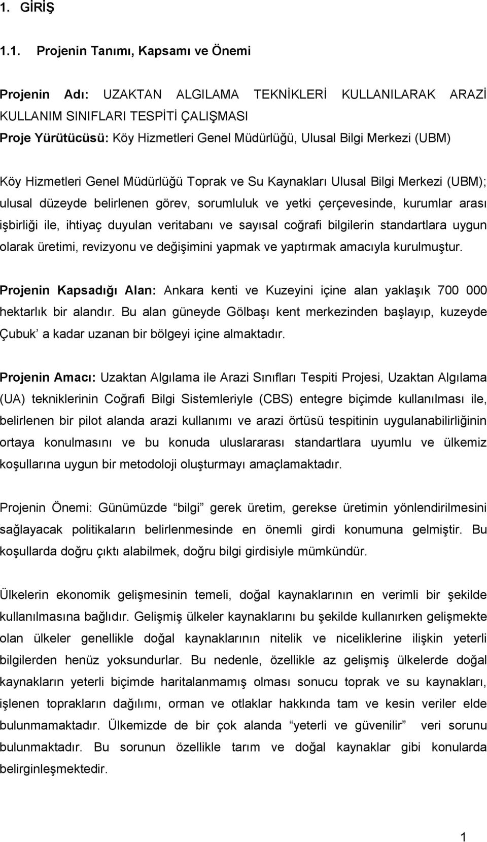 işbirliği ile, ihtiyaç duyulan veritabanı ve sayısal coğrafi bilgilerin standartlara uygun olarak üretimi, revizyonu ve değişimini yapmak ve yaptırmak amacıyla kurulmuştur.