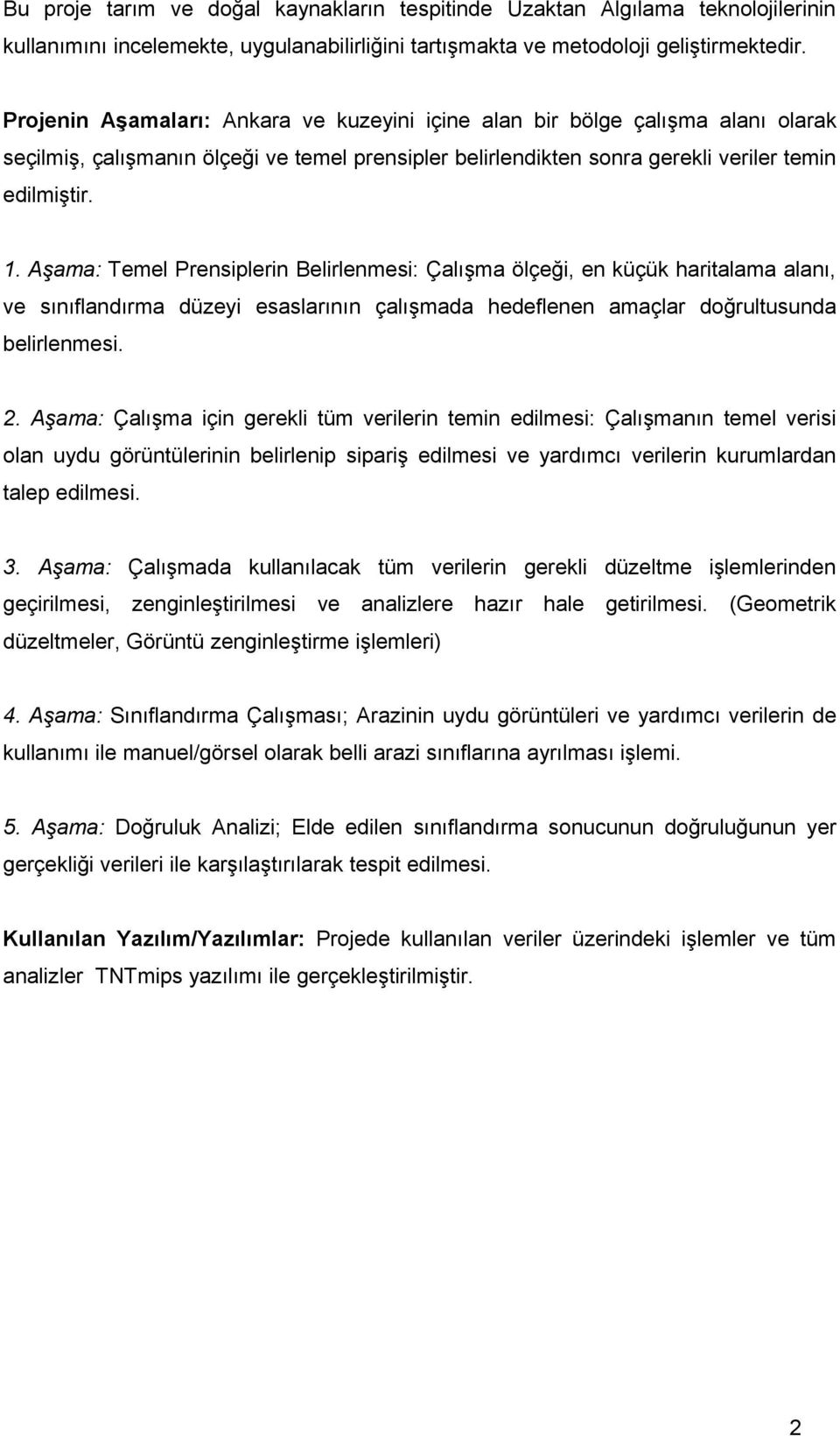 Aşama: Temel Prensiplerin Belirlenmesi: Çalışma ölçeği, en küçük haritalama alanı, ve sınıflandırma düzeyi esaslarının çalışmada hedeflenen amaçlar doğrultusunda belirlenmesi. 2.