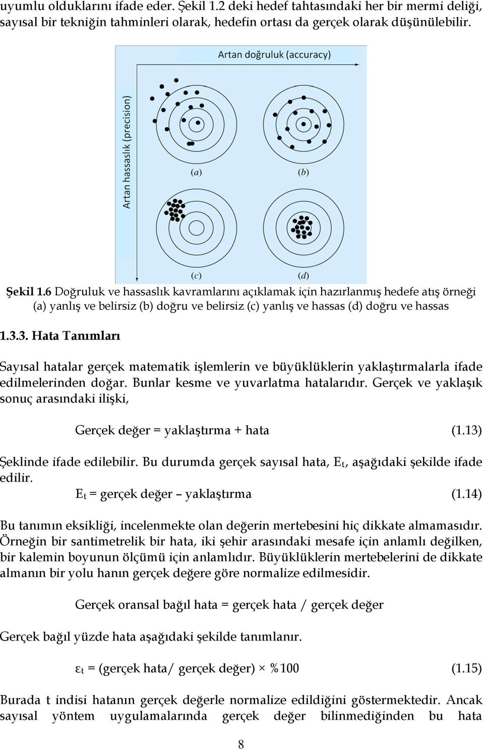 Gerçek ve aklaşık souç arasıdaki ilişki, Gerçek değer = aklaştırma + hata (. Şeklide ifade edilebilir. Bu durumda gerçek saısal hata, Et, aşağıdaki şekilde ifade edilir.