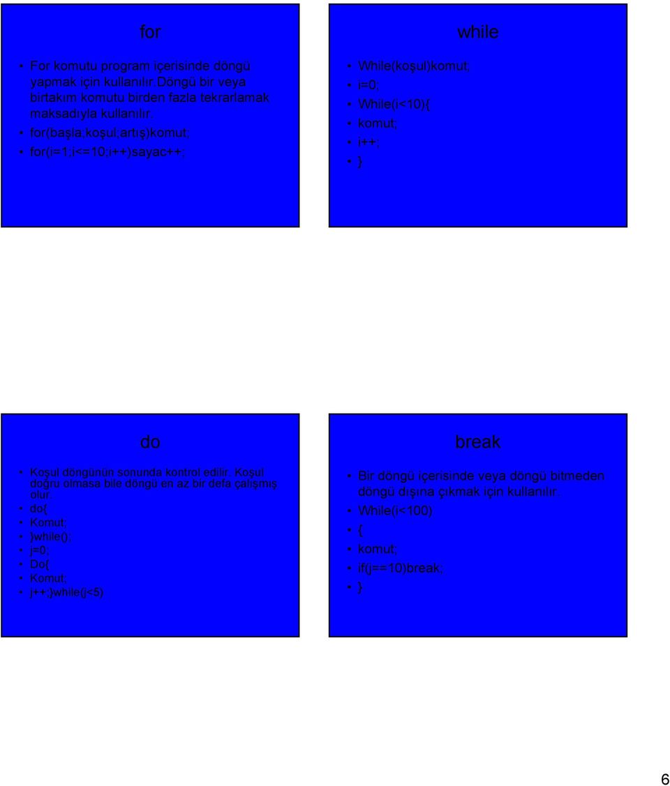 for(başla;koşul;artış)komut; for(i=1;i<=10;i++)sayac++; While(koşul)komut; i=0; While(i<10){ komut; i++; } while do Koşul döngünün