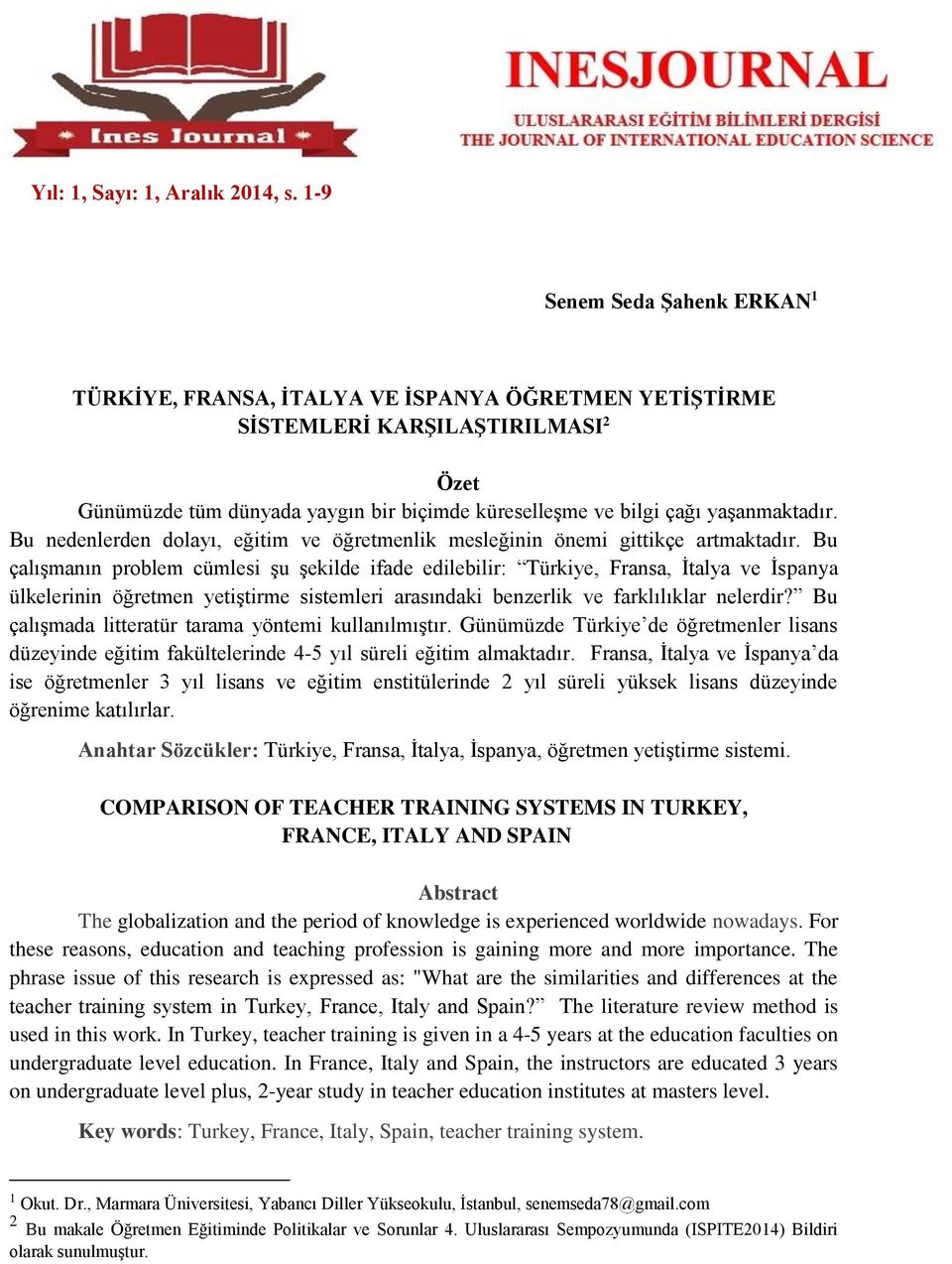 Bu çalışmanın problem cümlesi şu şekilde ifade edilebilir: Türkiye, Fransa, İtalya ve İspanya ülkelerinin öğretmen yetiştirme sistemleri arasındaki benzerlik ve farklılıklar nelerdir?