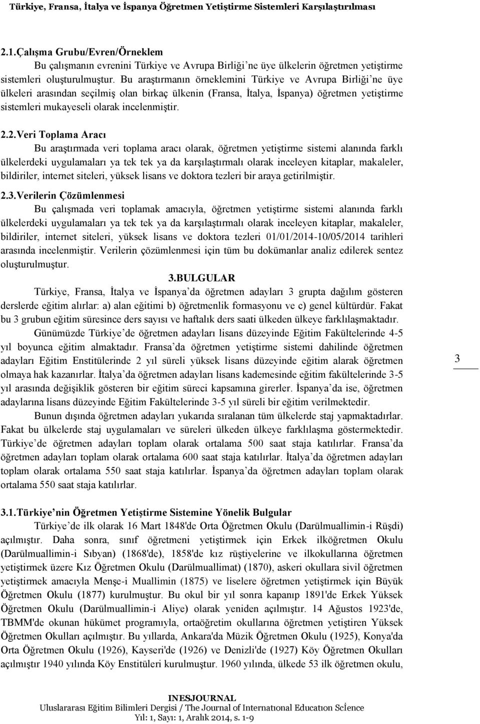 Bu araştırmanın örneklemini Türkiye ve Avrupa Birliği ne üye ülkeleri arasından seçilmiş olan birkaç ülkenin (Fransa, İtalya, İspanya) öğretmen yetiştirme sistemleri mukayeseli olarak incelenmiştir.