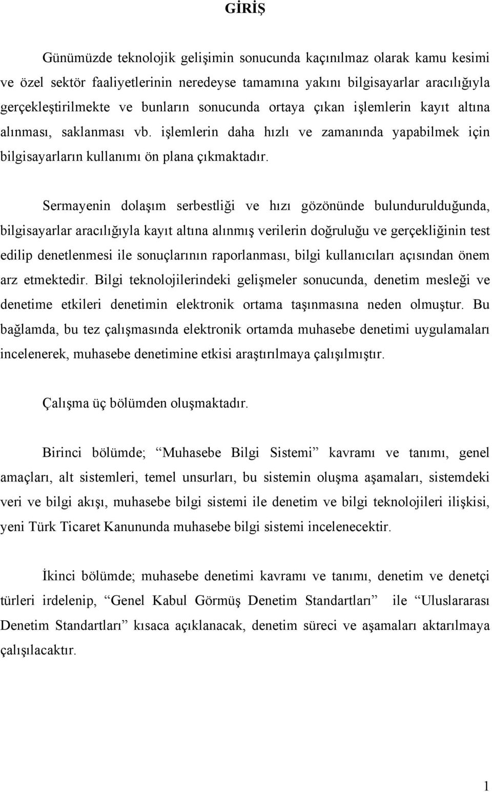 Sermayenin dolaşım serbestliği ve hızı gözönünde bulundurulduğunda, bilgisayarlar aracılığıyla kayıt altına alınmış verilerin doğruluğu ve gerçekliğinin test edilip denetlenmesi ile sonuçlarının