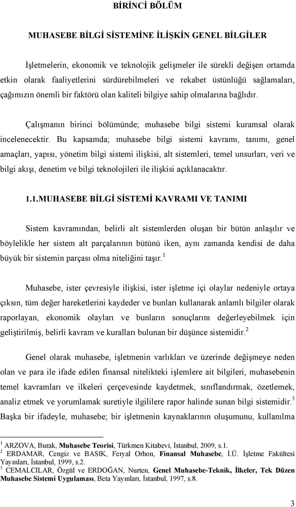 Bu kapsamda; muhasebe bilgi sistemi kavramı, tanımı, genel amaçları, yapısı, yönetim bilgi sistemi ilişkisi, alt sistemleri, temel unsurları, veri ve bilgi akışı, denetim ve bilgi teknolojileri ile