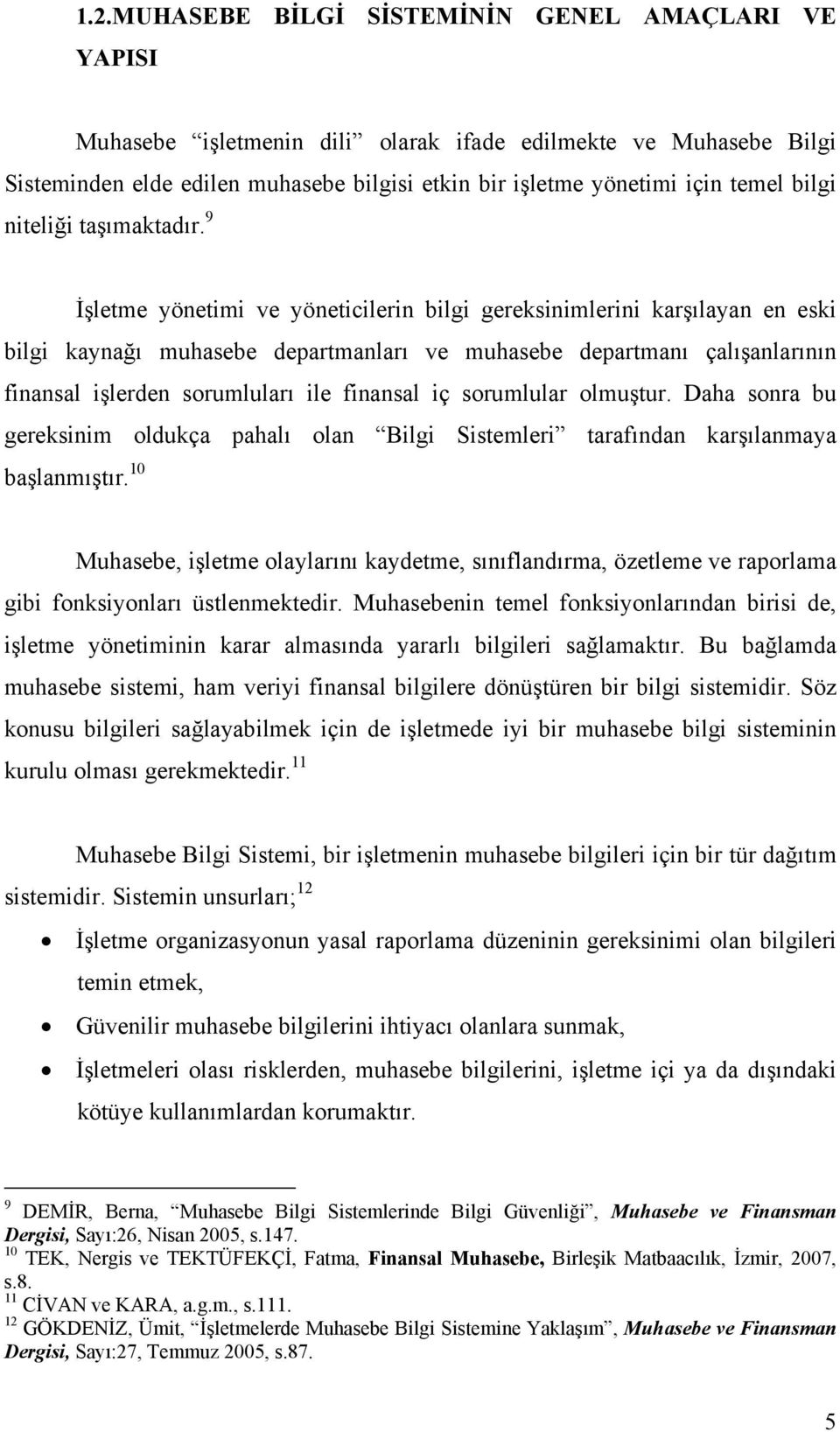 9 İşletme yönetimi ve yöneticilerin bilgi gereksinimlerini karşılayan en eski bilgi kaynağı muhasebe departmanları ve muhasebe departmanı çalışanlarının finansal işlerden sorumluları ile finansal iç