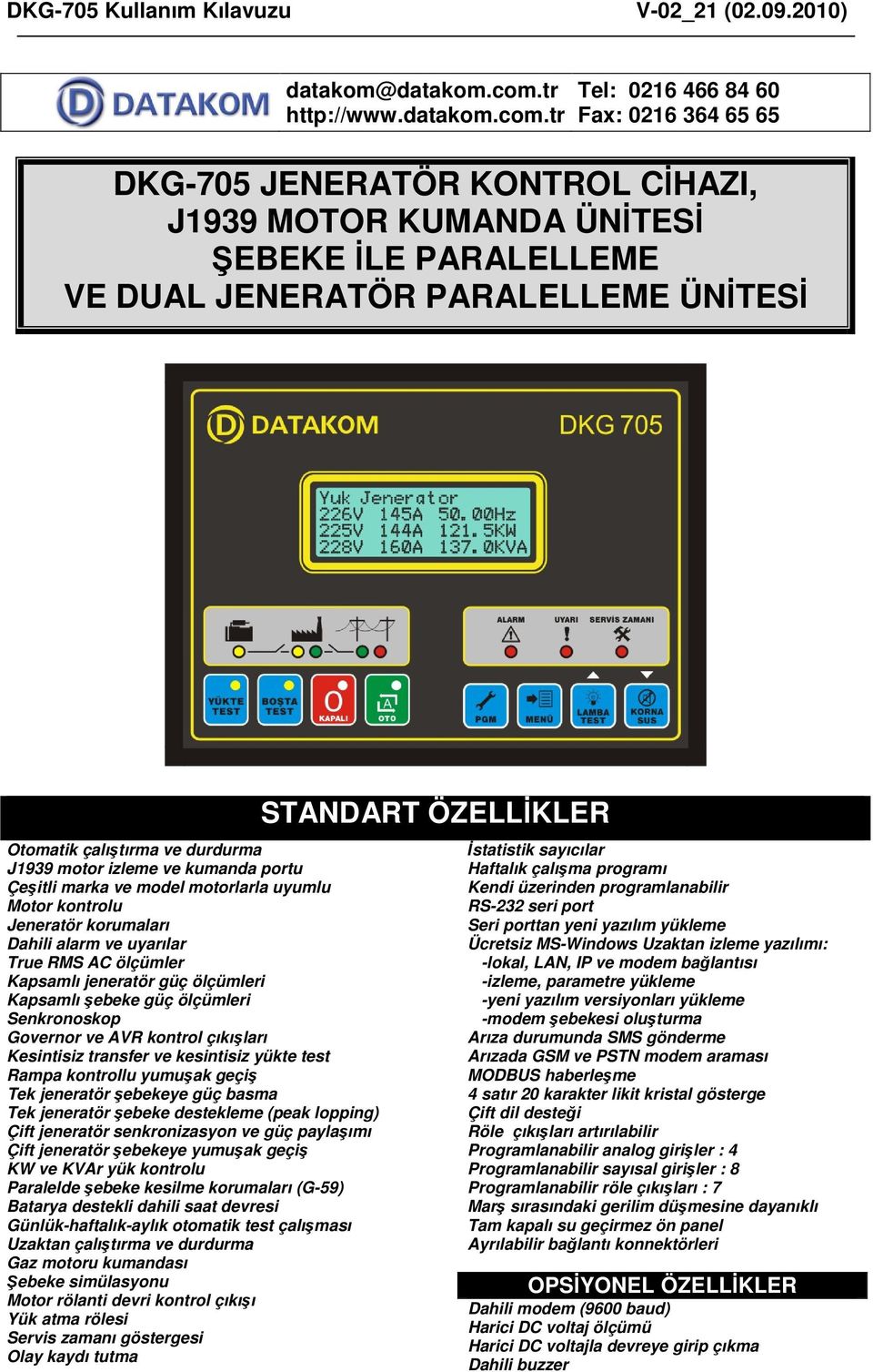 tr Tel: 0216 466 84 60 Fax: 0216 364 65 65 DKG-705 JENERATÖR KONTROL CİHAZI, J1939 MOTOR KUMANDA ÜNİTESİ ŞEBEKE İLE PARALELLEME VE DUAL JENERATÖR PARALELLEME ÜNİTESİ Otomatik çalıştırma ve durdurma