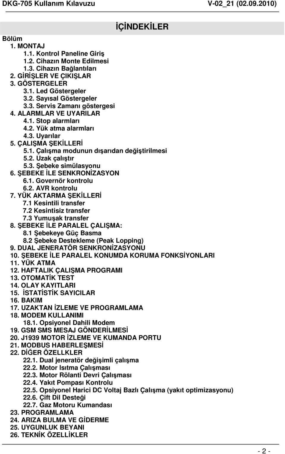 ŞEBEKE İLE SENKRONİZASYON 6.1. Governör kontrolu 6.2. AVR kontrolu 7. YÜK AKTARMA ŞEKİLLERİ 7.1 Kesintili transfer 7.2 Kesintisiz transfer 7.3 Yumuşak transfer 8. ŞEBEKE İLE PARALEL ÇALIŞMA: 8.