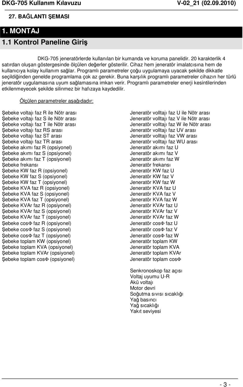 Buna karşılık programlı parametreler cihazın her türlü jeneratör uygulamasına uyum sağlamasına imkan verir.