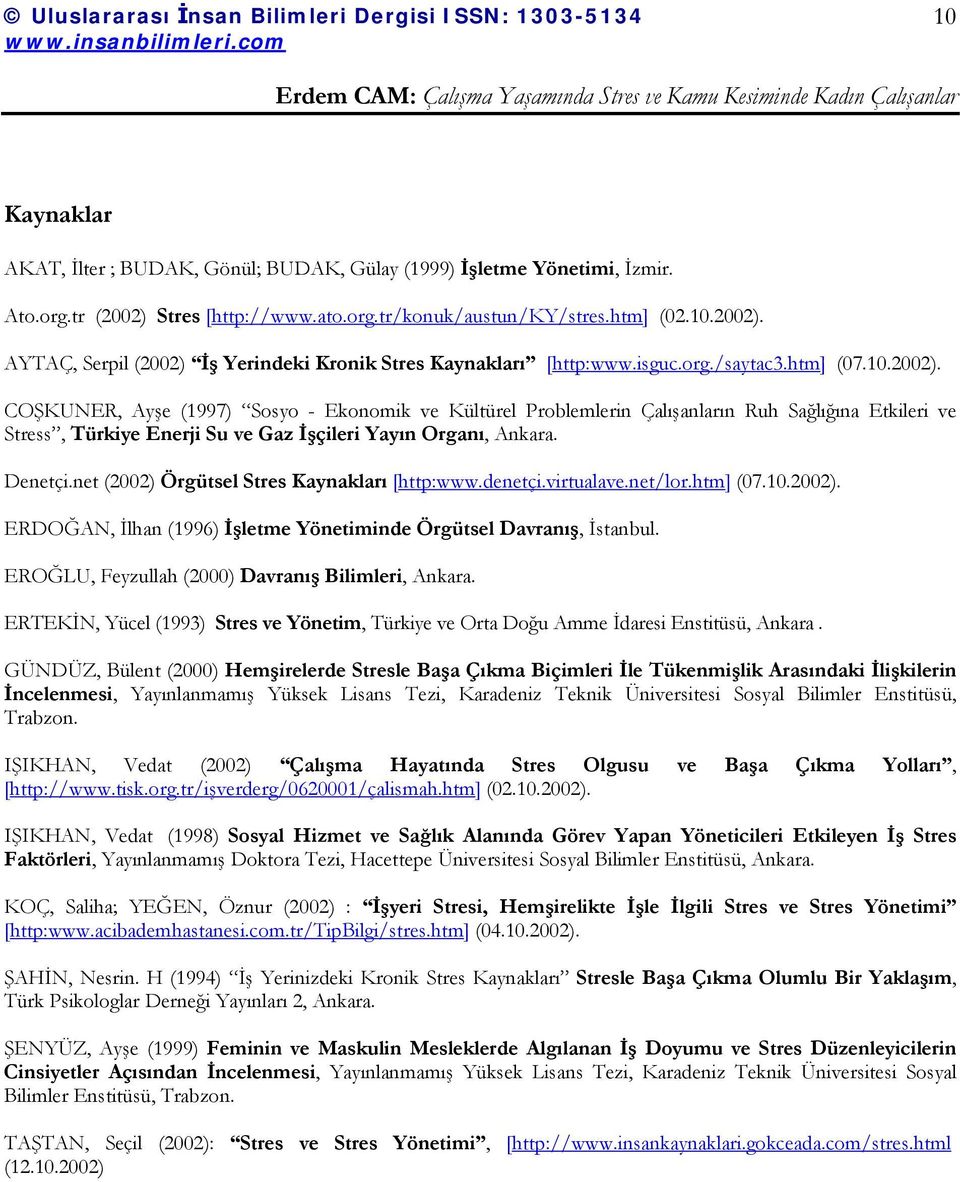 COŞKUNER, Ayşe (1997) Sosyo - Ekonomik ve Kültürel Problemlerin Çalışanların Ruh Sağlığına Etkileri ve Stress, Türkiye Enerji Su ve Gaz İşçileri Yayın Organı, Ankara. Denetçi.