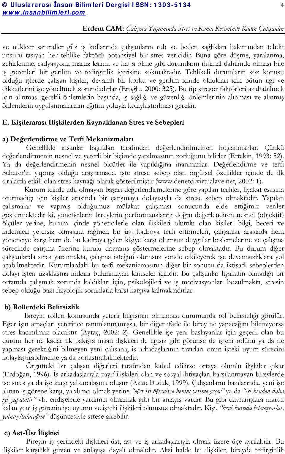 Tehlikeli durumların söz konusu olduğu işlerde çalışan kişiler, devamlı bir korku ve gerilim içinde oldukları için bütün ilgi ve dikkatlerini işe yöneltmek zorundadırlar (Eroğlu, 2000: 325).